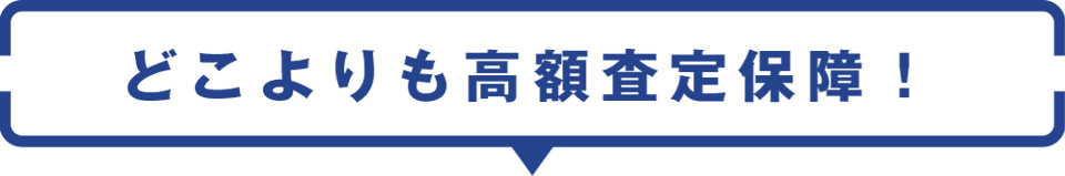 どこよりも高額査定保障!