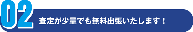査定が少量でも無料出張いたします!